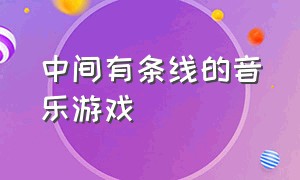 中间有条线的音乐游戏