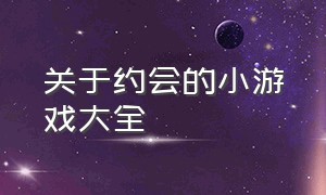 关于约会的小游戏大全（约会互动小游戏大全）