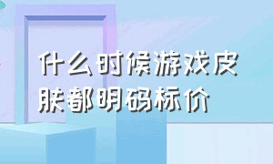 什么时候游戏皮肤都明码标价