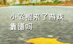 小飞棍来了游戏靠谱吗