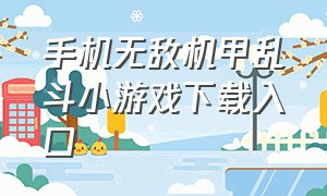 手机无敌机甲乱斗小游戏下载入口