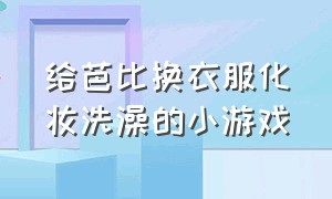 给芭比换衣服化妆洗澡的小游戏