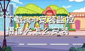 下载app安装监控摄像头怎么安装