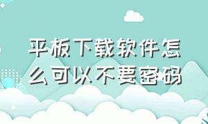 平板下载软件怎么可以不要密码