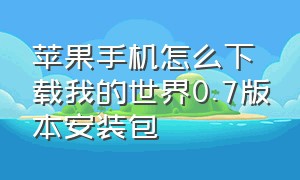 苹果手机怎么下载我的世界0.7版本安装包