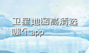 卫星地图高清选哪个app（卫星地图土地性质查询）