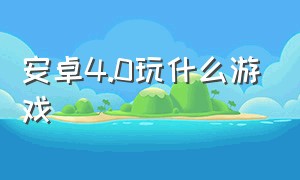 安卓4.0玩什么游戏