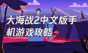 大海战2中文版手机游戏攻略