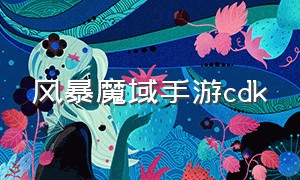 风暴魔域手游cdk（风暴魔域手游官网礼包码）