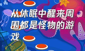 从休眠中醒来周围都是怪物的游戏（像幽灵一样飘来飘去躲障碍的游戏）