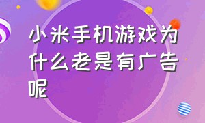 小米手机游戏为什么老是有广告呢