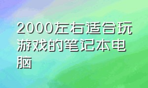 2000左右适合玩游戏的笔记本电脑