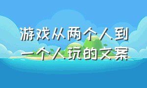 游戏从两个人到一个人玩的文案