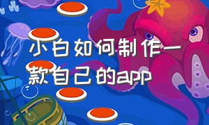 小白如何制作一款自己的app