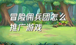 冒险佣兵团怎么推广游戏