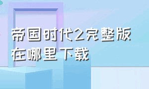 帝国时代2完整版在哪里下载