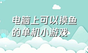 电脑上可以摸鱼的单机小游戏