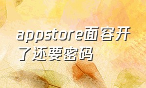 appstore面容开了还要密码