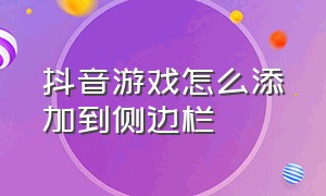 抖音游戏怎么添加到侧边栏