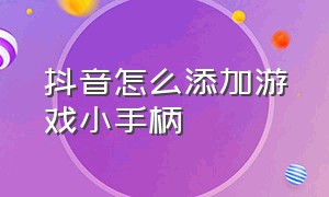 抖音怎么添加游戏小手柄