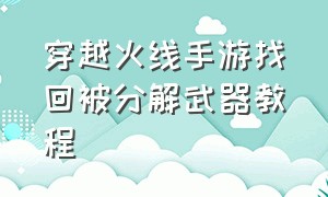 穿越火线手游找回被分解武器教程（穿越火线手游怎么找回回收的武器）