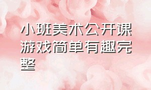 小班美术公开课游戏简单有趣完整