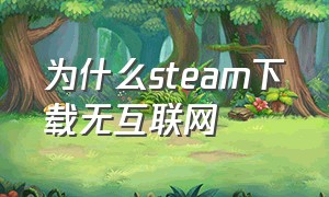 为什么steam下载无互联网