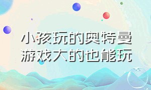 小孩玩的奥特曼游戏大的也能玩