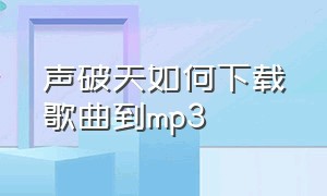 声破天如何下载歌曲到mp3