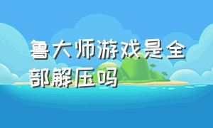 鲁大师游戏是全部解压吗（找不到鲁大师游戏库怎么删掉）