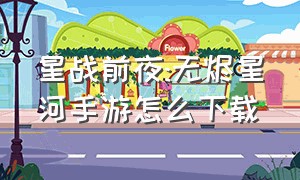 星战前夜:无烬星河手游怎么下载