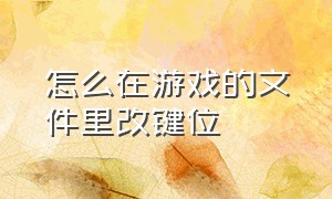 怎么在游戏的文件里改键位