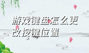 游戏键盘怎么更改按键位置