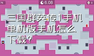 三国群英传1手机单机版手机怎么下载?