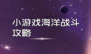 小游戏海洋战斗攻略