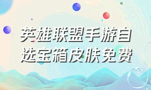 英雄联盟手游自选宝箱皮肤免费