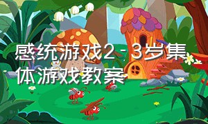 感统游戏2-3岁集体游戏教案