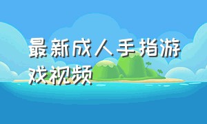 最新成人手指游戏视频