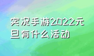 实况手游2022元旦有什么活动