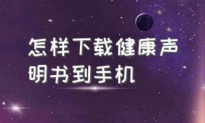 怎样下载健康声明书到手机