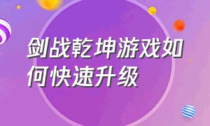 剑战乾坤游戏如何快速升级