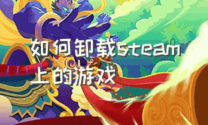 如何卸载STEAM上的游戏