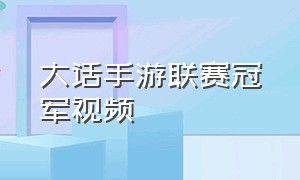 大话手游联赛冠军视频