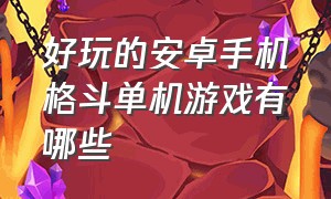 好玩的安卓手机格斗单机游戏有哪些