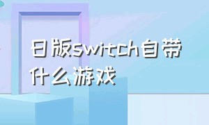 日版Switch自带什么游戏