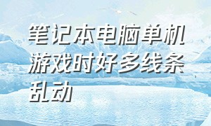 笔记本电脑单机游戏时好多线条乱动