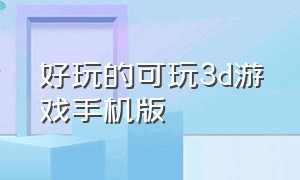 好玩的可玩3d游戏手机版