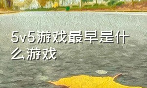 5v5游戏最早是什么游戏