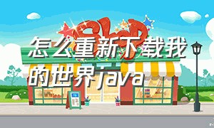 怎么重新下载我的世界java（我的世界怎么重装java）