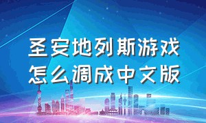 圣安地列斯游戏怎么调成中文版